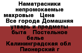 Наматрасники непромокаемые махровые › Цена ­ 1 900 - Все города Домашняя утварь и предметы быта » Постельное белье   . Калининградская обл.,Пионерский г.